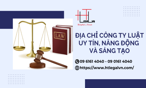 ĐỊA CHỈ CÔNG TY LUẬT UY TÍN, NĂNG ĐỘNG VÀ SÁNG TẠO (CÔNG TY LUẬT UY TÍN TẠI QUẬN BÌNH THẠNH, QUẬN TÂN BÌNH TP. HCM)